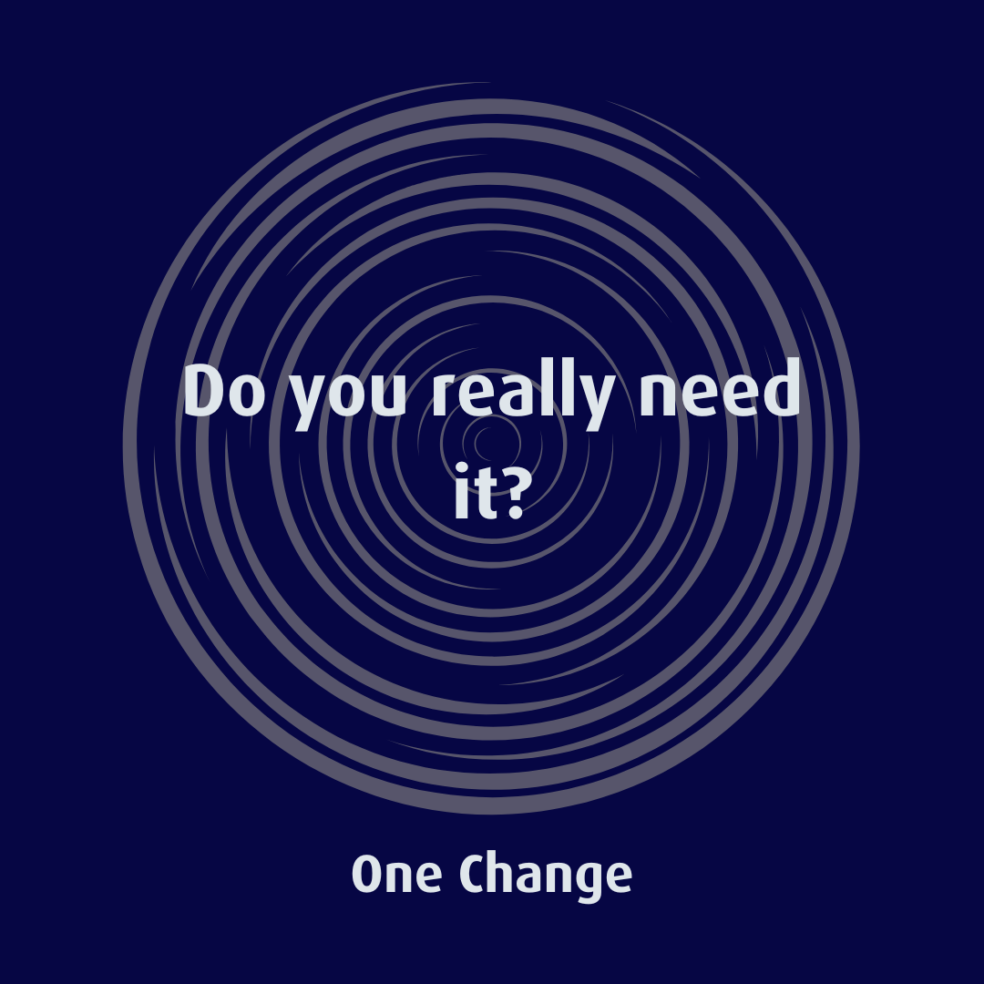 Do you really need it?