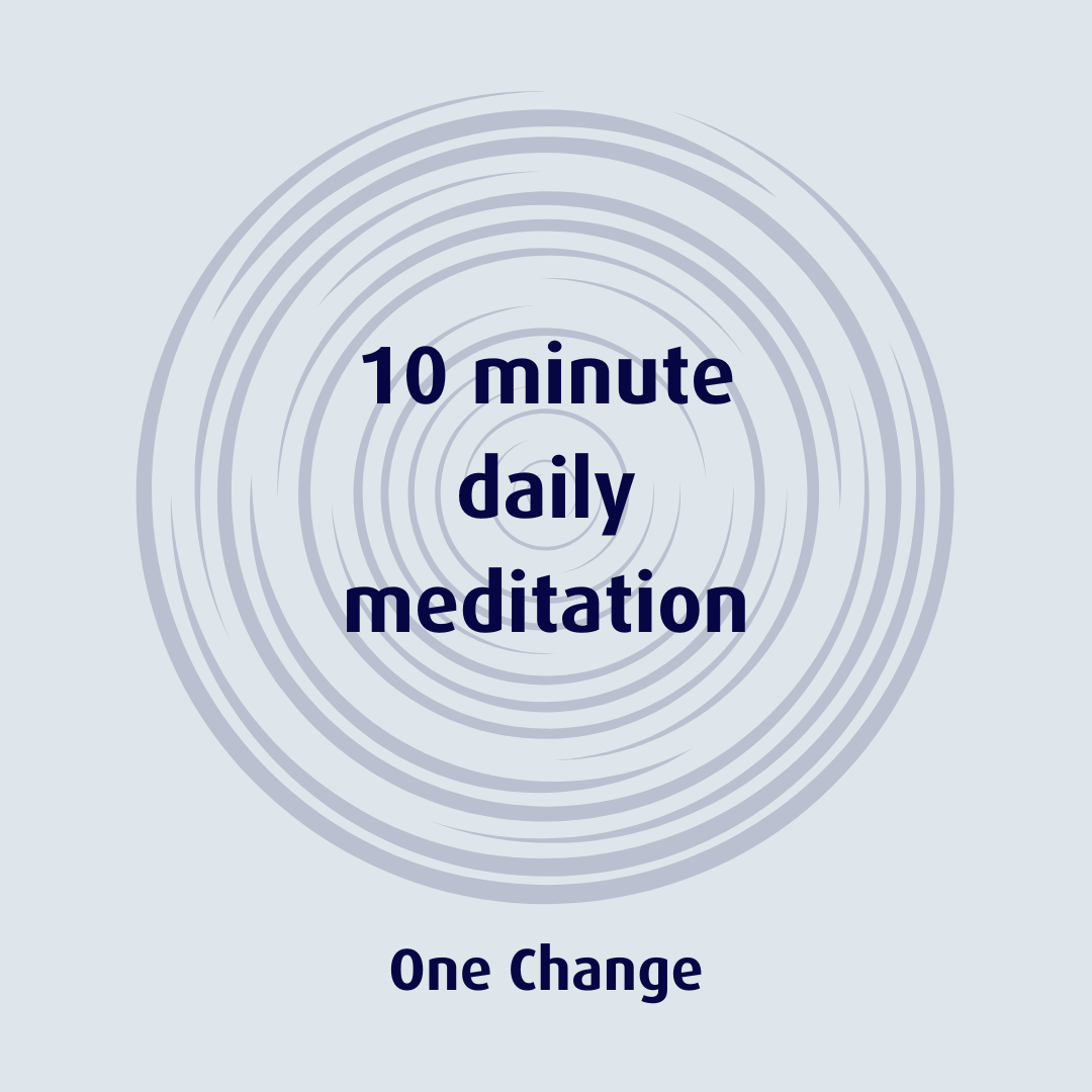 Meditate each morning for ten minutes